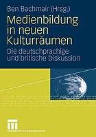 Medienbildung in neuen Kulturräumen : die deutschsprachige und britische Diskussion