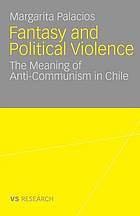 Fantasy and political violence : the meaning of anti-communism in Chile