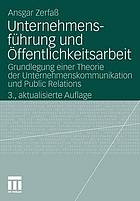 Unternehmensführung und Öffentlichkeitsarbeit Grundlegung einer Theorie der Unternehmenskommunikation und Public Relations