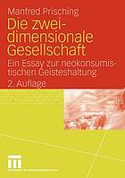 Die zweidimensionale Gesellschaft : Ein Essay zur neokonsumistischen Geisteshaltung