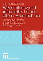 Weiterbildung und informelles Lernen älterer Arbeitnehmer Bildungsverhalten, Bildungsinteressen, Bildungsmotive