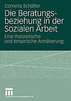 Die Beratungsbeziehung in der Sozialen Arbeit : Eine theoretische und empirische Annäherung