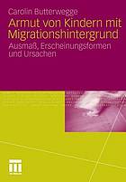 Armut von Kindern mit Migrationshintergrund : Ausmass, Erscheinungsformen und Ursachen