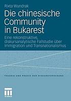 Die chinesische Community in Bukarest Eine rekonstruktive, diskursanalytische Fallstudie über Immigration und Transnationalismus