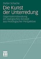 Die Kunst der Unterredung Organisationsberatung: ein dialogisches Konzept aus motologischer Perspektive