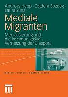 Mediale Migranten Mediatisierung und die kommunikative Vernetzung der Diaspora