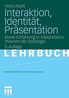 Interaktion, Identität, Präsentation : kleine Einführung in interpretative Theorien der Soziologie