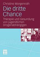 Die dritte Chance : Therapie und Gesundung von jugendlichen Drogenabhängigen