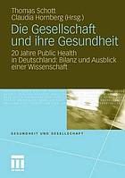 Die Gesellschaft und ihre Gesundheit 20 Jahre Public Health in Deutschland; Bilanz und Ausblick einer Wissenschaft