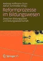 Reformprozesse im Bildungswesen : zwischen Bildungspolitik und Bildungswissenschaft