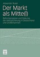 Der Markt als Mitte(l) Reformprozesse und Diskurse der Alterssicherung in Deutschland und Großbritannien