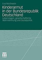 Kinderarmut in der Bundesrepublik Deutschland Lebenslagen, gesellschaftliche Wahrnehmung und Sozialpolitik