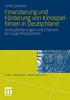 Finanzierung und Förderung von Kinospielfilmen in Deutschland : Herausforderungen und Chancen für junge Produzenten