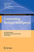 Constructing Ambient Intelligence : AmI 2008 Workshops, Nuremberg, Germany, November 19-22, 2008, Revised Papers.