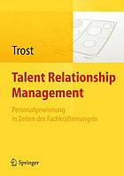 Talent-Relationship-Management Personalgewinnung in Zeiten des Fachkräftemangels ; mit 10 Tabellen