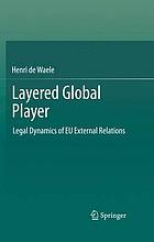 Layered Global Player : Legal Dynamics of EU External Relations