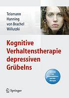 Kognitive Verhaltenstherapie depressiven Grübelns : mit 39 Abbildungen und 4 Hörübungen auf CD-ROM