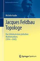 Jacques Feldbau, Topologe : das Schicksal eines jüdischen Mathematikers (1914-1945)