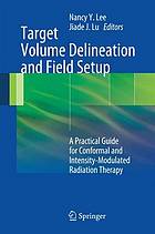 Target volume delineation and field setup : a practical guide for conformal and intensity-modulated radiation therapy