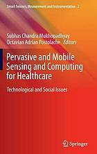 Pervasive and mobile sensing and computing for healthcare : technological and social issues