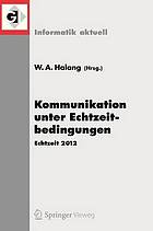 Kommunikation unter Echtzeitbedingungen Echtzeit 2012 ; Fachtagung des gemeinsamen Fachausschusses Echtzeitsysteme von Gesellschaft für Informatik e.V. (GI) ..., Boppard, 22. und 23. November 2012