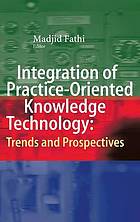 Integration of practice-oriented knowledge technology trends and prospectives