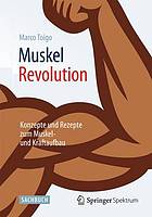 Muskel Revolution : Konzepte und Rezepte zum Muskel- und Kraftaufbau