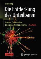 Die Entdeckung des Unteilbaren Quanten, Quarks und die Entdeckung des Higgs-Teilchens