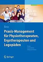 Praxis-Management für Physiotherapeuten, Ergotherapeuten und Logopäden : Praxen wirtschaftlich erfolgreich führen