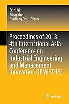 Proceedings of 2013 4th International Asia Conference on Industrial Engineering and Management Innovation