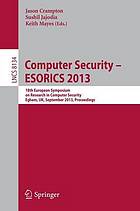 Computer security - ESORICS 2013 : 18th European Symposium on Research in Computer Security, Egham, UK, September 9-13, 2013 : proceedings
