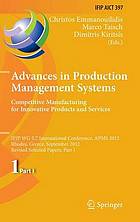 Advances in production management systems : competitive manufacturing for innovative products and services, IFIP WG 5.7 international conference, APMS 2012 Rhodes, Greece, September 24-26, 2012, revised selected papers