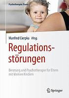 Regulationsstörungen : Beratung und Psychotherapie für Eltern mit kleinen Kindern