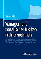 Management moralischer Risiken in Unternehmen mit moderner Risiko Governance Vertrauen schaffen und Wettbewerbsvorteile sichern