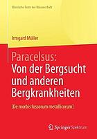 Paracelsus : von der Bergsucht und anderen Bergkrankheiten [De morbis fossorum metallicorum]