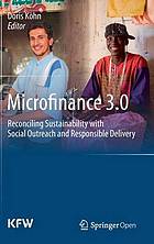 Microfinance 3.0 : reconciling sustainability with social outreach and responsible delivery