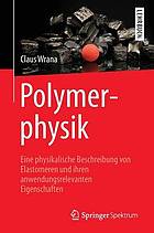 Polymerphysik Eine physikalische Beschreibung von Elastomeren und ihren anwendungsrelevanten Eigenschaften