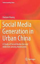 Social Media Generation in Urban China : a Study of Social Media Use and Addiction among Adolescents