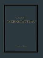 Werkstattbau : Anordnung, Gestaltung und Einrichtung von Werkanlagen Nach Massgabe der Betriebserfordernisse