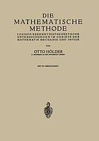 Die Mathematische Methode : Logisch Erkenntnistheoretische Untersuchungen im Gebiete der Mathematik Mechanik und Physik