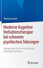 Moderne Kognitive Verhaltenstherapie bei schweren psychischen Störungen : Lösungswege für die Psychotherapie schwieriger Patienten