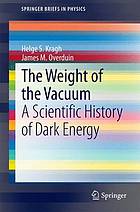 The Weight of the Vacuum : a Scientific History of Dark Energy