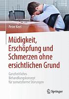 Müdigkeit, Erschöpfung und Schmerzen ohne ersichtlichen Grund : ganzheitliches Behandlungskonzept für somatoforme Störungen