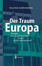 Der traum europa : europa vom 19. jahrhundert in das dritte jahrtausend.