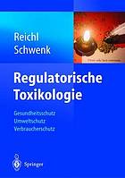 Regulatorische Toxikologie : Gesundheitsschutz, Umweltschutz, Verbraucherschutz