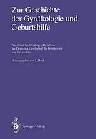 Zur Geschichte der Gynäkologie und Geburtshilfe : Aus Anlaß des 100jährigen Bestehens der Deutschen Gesellschaft für Gynäkologie und Geburtshilfe