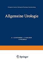 Allgemeine Urologie : Erster Teil: Chirurgische Anatomie · Pathologische Physiologie · Harnuntersuchung