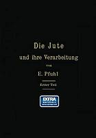 Die Jute und ihre Verarbeitung auf Grund wissenschaftlicher Untersuchungen und praktischer Erfahrungen : Erster Teil: Das Erzeugen der Garne