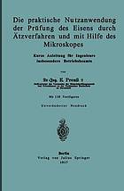 Die praktische Nutzanwendung der Prüfung des Eisens durch Ätzverfahren und mit Hilfe des Mikroskopes : Kurze Anleitung für Ingenieure insbesondere Betriebsbeamte
