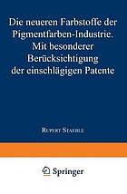 Die neueren Farbstoffe der Pigmentfarben-Industrie : Mit besonderer Berücksichtigung der einschlägigen Patente